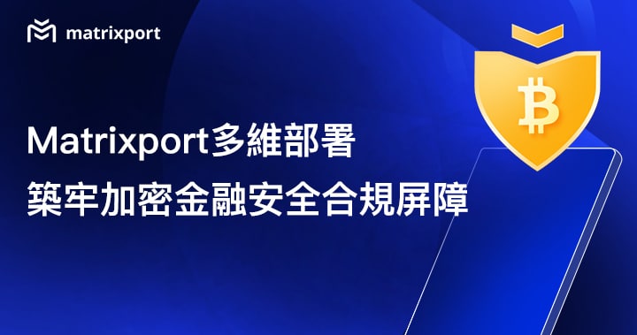 Matrixport 多維部署，築牢加密金融安全合規屏障