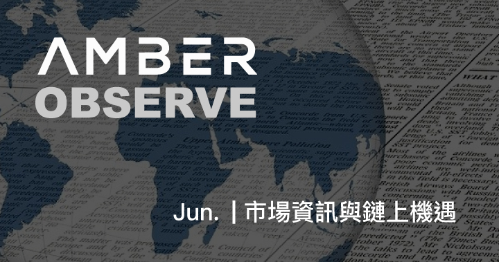 市場觀察｜Amber OBSERVE Jun. – 市場資訊與鏈上機遇