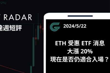 GT Radar 雷達週報 5/22：ETH 受惠 ETF 消息大漲 20% ，現在是否仍適合入場？